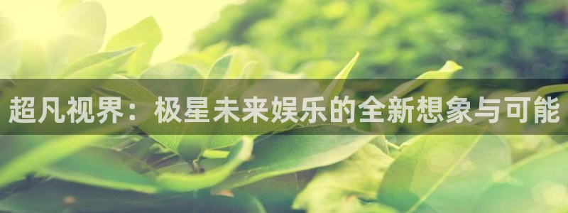 3838神马电影网：超凡视界：极星未来娱乐的全新想象与可能
