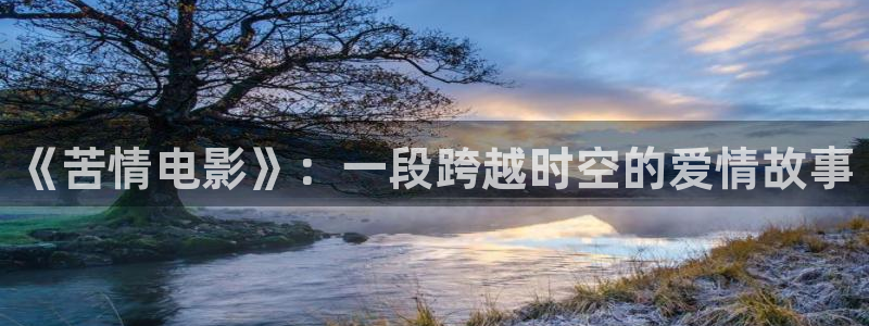 免费论理影院神马影院：《苦情电影》：一段跨越时空的爱情故事